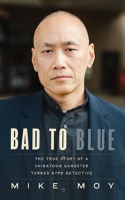 Bad to Blue : The True Story of a Chinatown Gangster Who Became an NYPD Detective cover image cdn