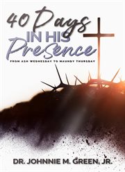 40 Days in His Presence : From Ash Wednesday To Maundy Thursday cover image cdn