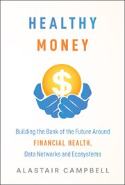 Healthy Money : Building the Bank of the Future Around Financial Health, Data Networks and Ecosystems cover image cdn
