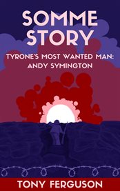 Somme Story: Tyrone's Most Wanted Man : Andy Symington cover image cdn