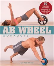 Ab Wheel Workouts : 50 Exercises To Stretch And Strengthen Your Abs, Core, Arms, Back And Legs cover image cdn