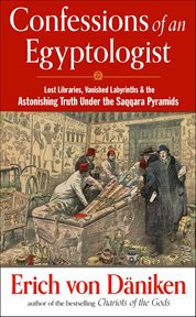 Confessions of an Egyptologist : Lost Libraries, Vanished Labyrinths & The Astonishing Truth Under The Saqqara Pyramids cover image cdn