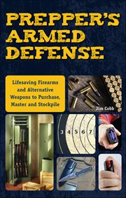 Prepper's Armed Defense : Lifesaving Firearms And Alternative Weapons To Purchase, Master And Stockpile cover image cdn