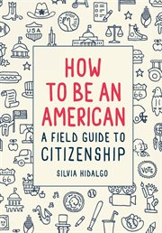 How to Be an American : A Field Guide To Citizenship cover image cdn