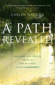 A Path Revealed : How Hope, Love, and Joy Found Us Deep in a Maze Called Alzheimer's cover image cdn