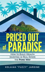 Priced Out of Paradise : How To Build Wealth Through Real Estate In Hawaii The Pono Way cover image cdn
