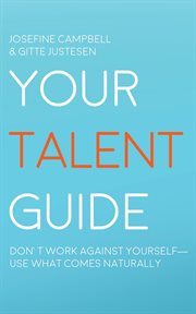 Your Talent Guide : Don't Work Against Yourself--use What Comes Naturally cover image cdn
