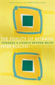The Fidelity of Betrayal: Towards a Church Beyond Belief cover image cdn