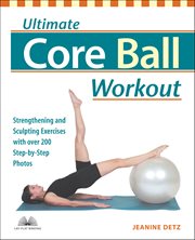 Ultimate Core Ball Workout : Strengthening And Sculpting Exercises With Over 200 Step-by-step Photos cover image cdn