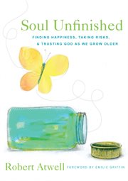 Soul Unfinished : Finding Happiness, Taking Risks, and Trusting God as We Grow Older cover image cdn