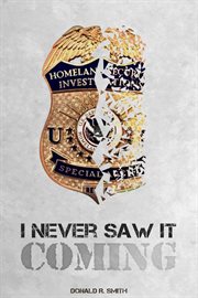 I Never Saw It Coming! : Forty-six Years Working In Law Enforcement cover image cdn