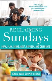 Reclaiming Sundays : Pray, Play, Serve, Rest, Refresh, and Celebrate cover image cdn