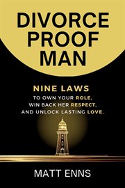 Divorce-Proof Man : Nine Laws To Own Your Role, Win Back Her Respect, And Unlock Lasting Love cover image cdn