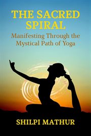 The Sacred Spiral: Manifesting Through the Mystical Path of Yoga cover image cdn