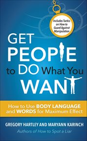 Get People to Do What You Want : How To Use Body Language And Words For Maximum Effect cover image cdn