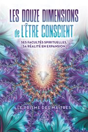 Douze dimensions de l'être conscient, Les : Ses facultés spirituelles, sa réalité en expansion cover image cdn