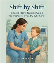 Shift by Shift : Pediatric Home Nursing Guide For Tracheostomy And G-tube cover image cdn