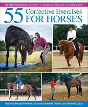 55 Corrective Exercises for Horses : Resolving Postural Problems, Improving Movement Patterns, And Preventing Injury cover image cdn