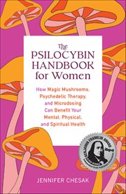 The Psilocybin Handbook for Women : How Magic Mushrooms, Psychedelic Therapy, And Microdosing Can Benefit Your Mental, Physical, And Spi cover image cdn