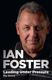 Leading Under Pressure : The Inside Story Of Ian Foster's All Blacks For Fans Of Legacy And The Art Of Winning cover image cdn