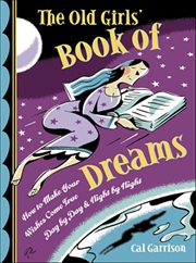 The Old Girls' Book of Dreams : How To Make Your Wishes Come True Day By Day And Night By Night cover image cdn