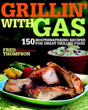 Grillin' With Gas : 150 Mouthwatering Recipes For Great Grilled Food cover image cdn