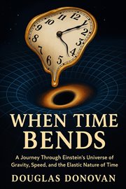 When Time Bends : A Journey Through Einstein's Universe Of Gravity, Speed, And The Elastic Nature Of Time cover image cdn