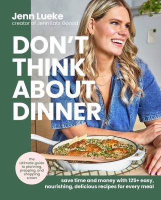Don't think about dinner : save time and money with 125+ easy, nourishing, delicious recipes for every meal  cover image cdn