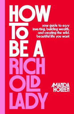 How to be a rich old lady : your guide to easy investing, building wealth, and creating the wild, beautiful life you want  cover image cdn
