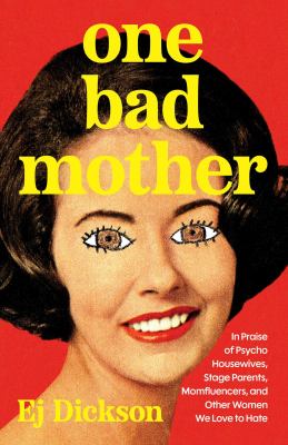 One Bad Mother: In Praise of Psycho Housewives, Stage Parents, Momfluencers, and Other Women We Love to Hate cover image cdn