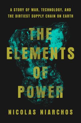 The elements of power : a story of war, technology, and the dirtiest supply chain on earth  cover image cdn