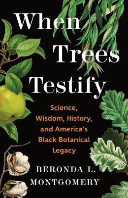 When trees testify : science, wisdom, history, and America's Black botanical legacy  cover image cdn