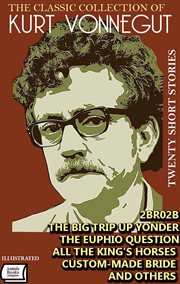 The Classic Collection of Kurt Vonnegut. Twenty Short Stories. : 2BR02B, The Big Trip Up Yonder, The Euphio Question, All the King's Horses, Custom-Made Bride and Ot cover image cdn