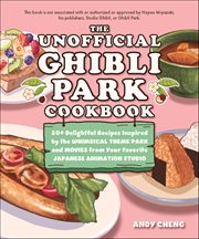 The Unofficial Ghibli Park Cookbook : 50+ Delightful Recipes Inspired By The Whimsical Theme Park And Movies From Your Favorite Japanese A cover image cdn