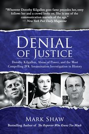 Denial of Justice: Dorothy Kilgallen, Abuse of Power, and the Most Compelling JFK Assassination Inve cover image cdn