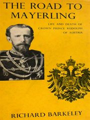 The Road to Mayerling: Life and Death of Crown Prince Rudolph of Austria cover image cdn
