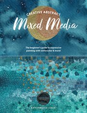 Creative Abstract Mixed Media : The Beginner's Guide To Expressive Painting With Watercolor And More! cover image cdn