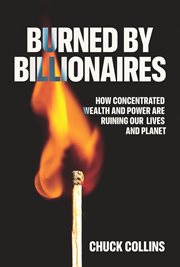 Burned by Billionaires : How Concentrated Wealth And Power Are Ruining Our Lives And Planet cover image cdn