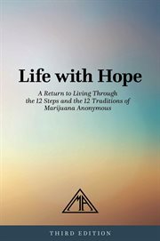 Life With Hope : A Return To Living Through The 12 Steps And 12 Traditions Of Marijuana Anonymous cover image cdn