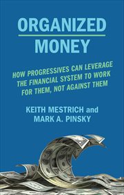 Organized Money : How Progressives Can Leverage The Financial System To Work For Them, Not Against Them cover image cdn