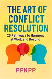 The Art of Conflict Resolution: 20 Pathways to Harmony at Work and Beyond cover image cdn