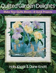 Quilted Garden Delights : Make Your Quilts Bloom-8 Quick Projects cover image cdn