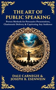 The Art of Public Speaking : Proven Methods For Persuasive Presentations, Charismatic Delivery & Captivating Any Audience cover image cdn