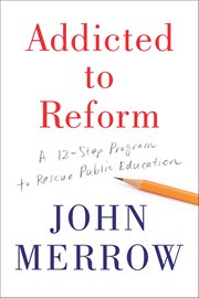 Addicted to Reform : A 12-Step Program to Rescue Public Education cover image cdn