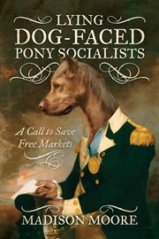 Lying Dog-Faced Pony Socialists: A Call to Save Free Markets cover image cdn