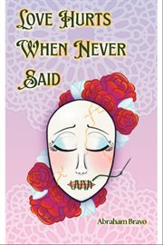 Love Hurts When Never Said : A Collection Of Romantic Poems And Pieces For The Unspoken cover image cdn