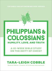 Philippians & Colossians : Humility, Love, And Truth--a 10-week Bible Study On The Deity Of Christ cover image cdn