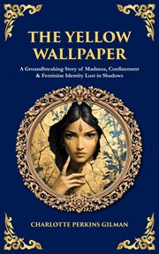 The Yellow Wallpaper : A Groundbreaking Story Of Madness, Confinement & Feminine Identity Lost In Shadows cover image cdn