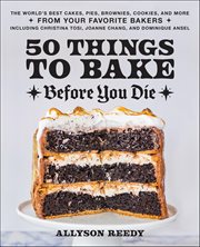 50 Things to Bake Before You Die : The World's Best Cakes, Pies, Brownies, Cookies, And More From Your Favorite Bakers, Including Chris cover image cdn
