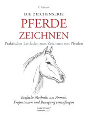 Pferde Zeichnen. Praktischer Leitfaden zum Zeichnen von Pferden : Einfache Methode, um Anmut, Proportionen und Bewegung einzufangen cover image cdn